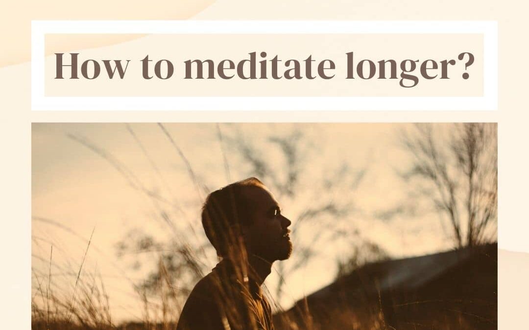 How to meditate Longer- longer meditation